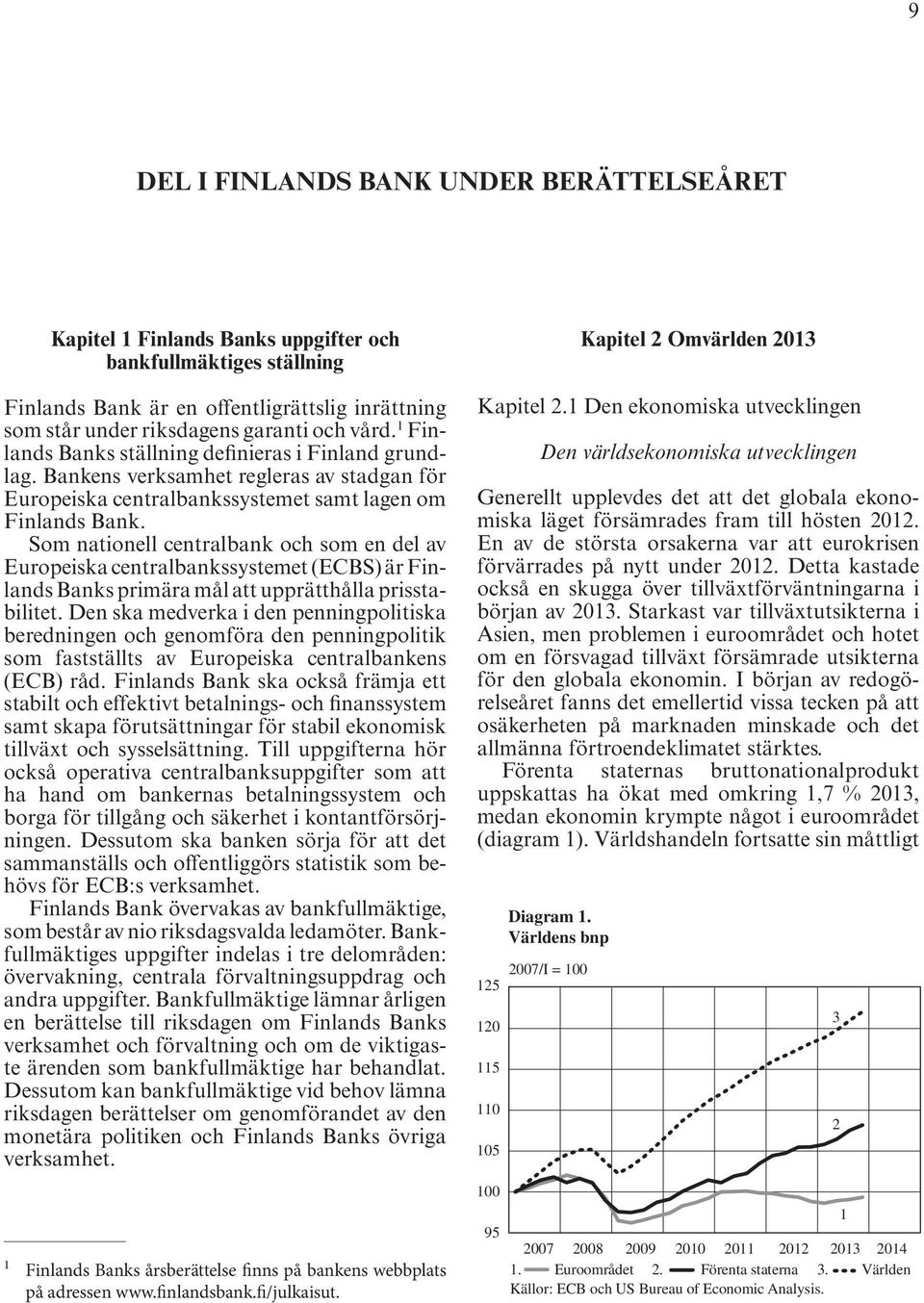 Som nationell centralbank och som en del av Europeiska centralbankssystemet (ECBS) är Finlands Banks primära mål att upprätthålla prisstabilitet.