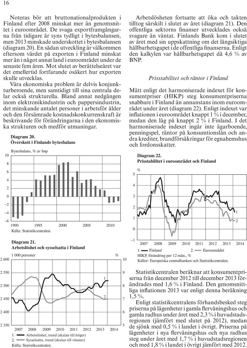 En sådan utveckling är välkommen eftersom värdet på exporten i Finland minskat mer än i något annat land i euroområdet under de senaste fem åren.