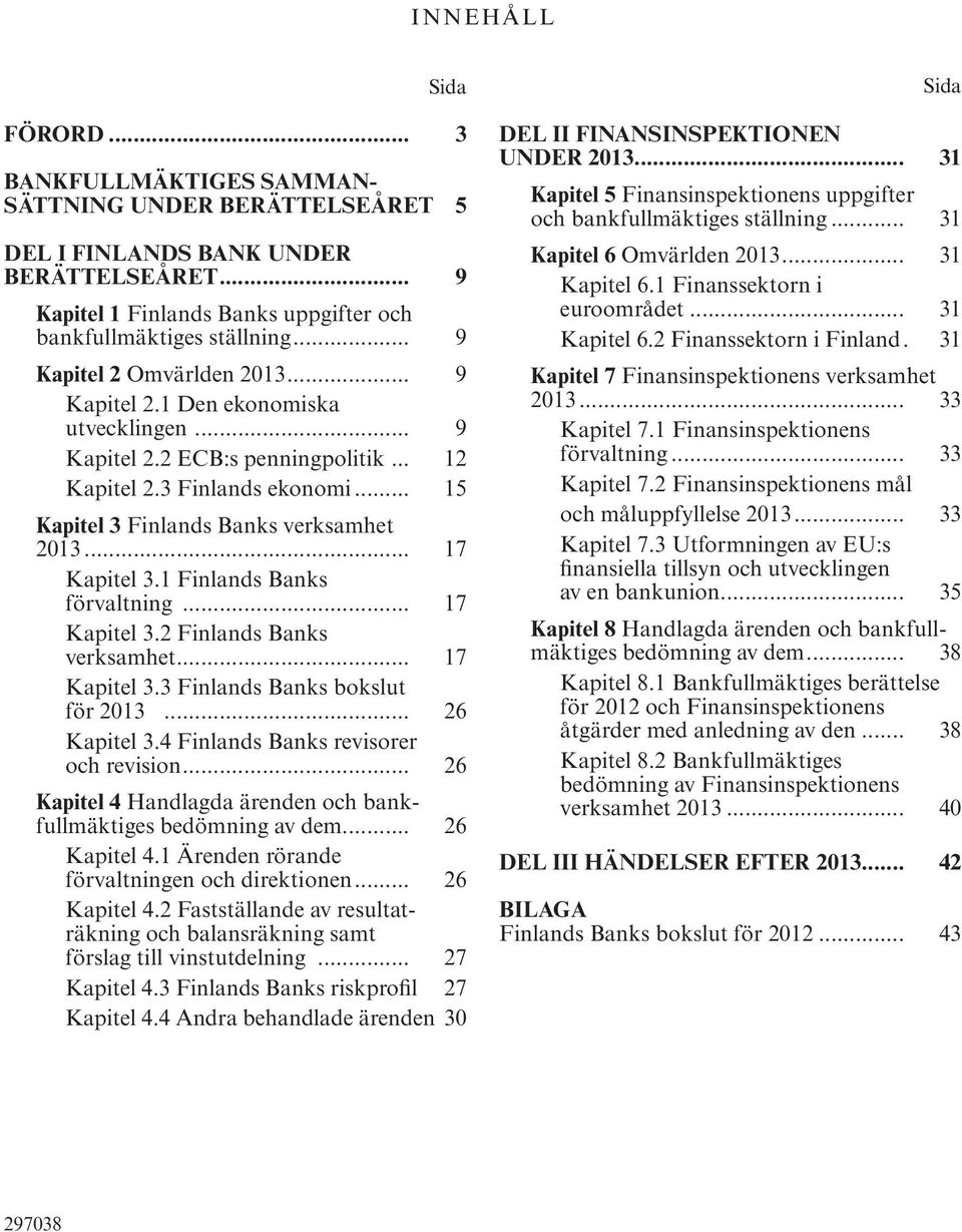 Finlands Banks förvaltning... 7 Kapitel 3. Finlands Banks verksamhet... 7 Kapitel 3.3 Finlands Banks bokslut för 03... 6 Kapitel 3.4 Finlands Banks revisorer och revision.