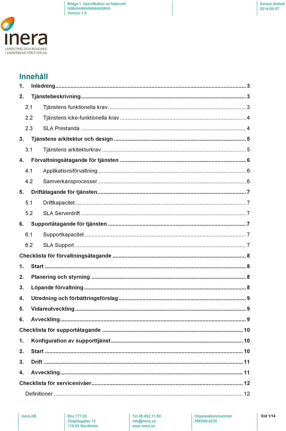 .. 7 6. Supportåtagande för tjänsten... 7 6.1 Supportkapacitet... 7 6.2 SLA Support... 7 Checklista för förvaltningsåtagande... 8 1. Start... 8 2. Planering och styrning... 8 3. Löpande förvaltning.