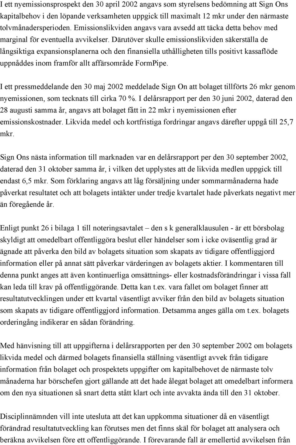 Därutöver skulle emissionslikviden säkerställa de långsiktiga expansionsplanerna och den finansiella uthålligheten tills positivt kassaflöde uppnåddes inom framför allt affärsområde FormPipe.