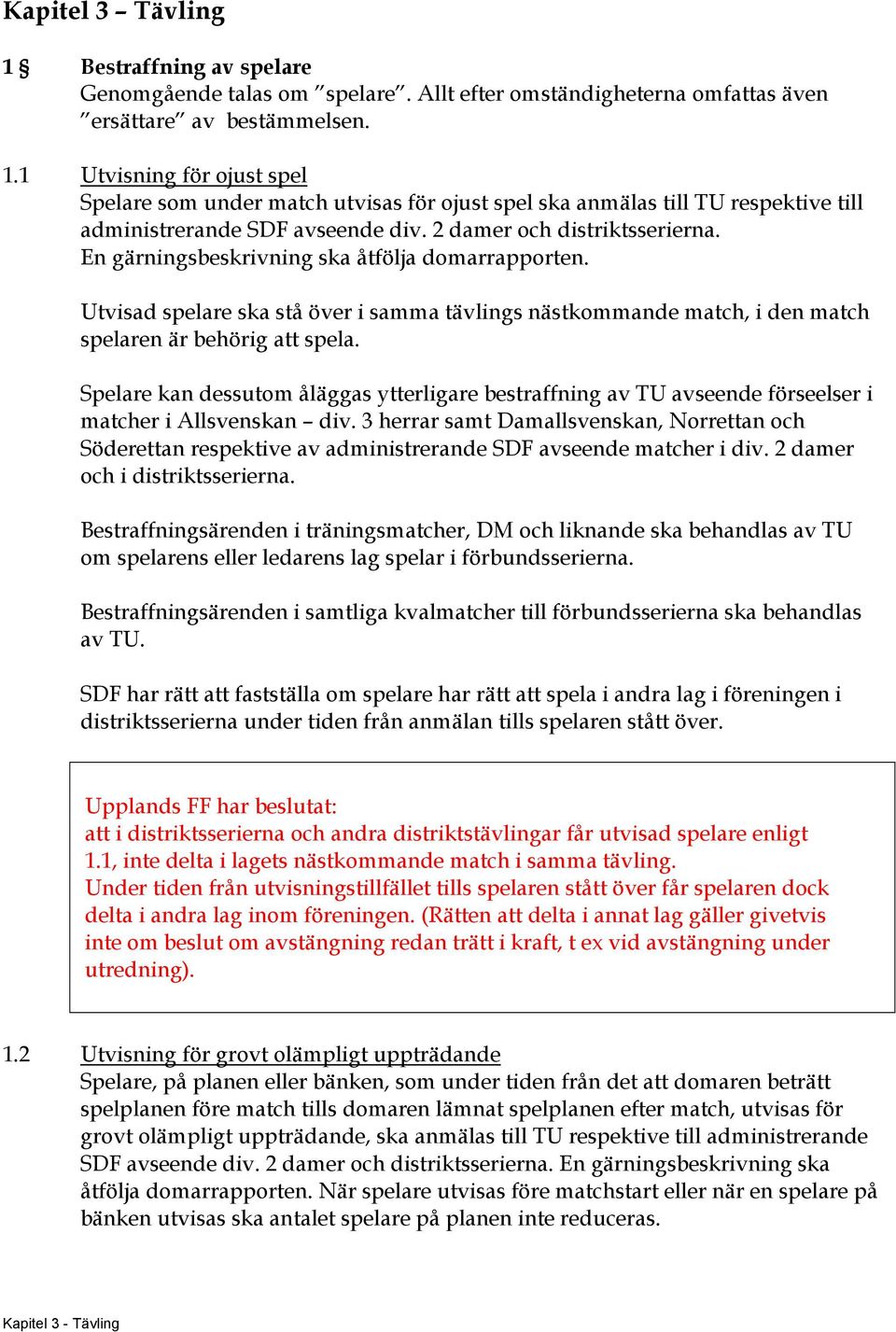 Spelare kan dessutom åläggas ytterligare bestraffning av TU avseende förseelser i matcher i Allsvenskan div.