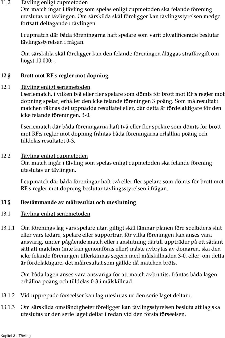 Om särskilda skäl föreligger kan den felande föreningen åläggas straffavgift om högst 10.000:-. 12 Brott mot RF:s regler mot dopning 12.