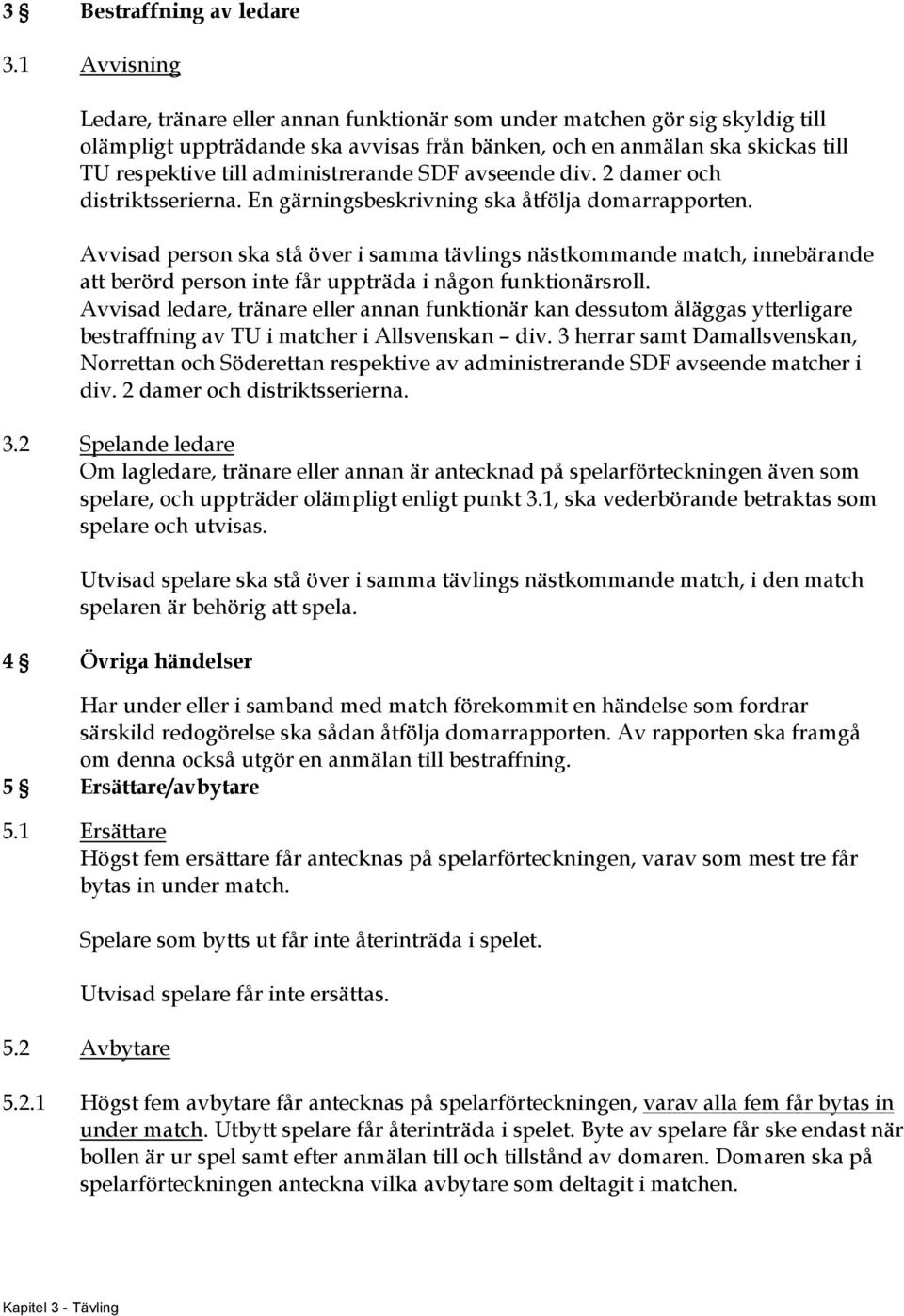 administrerande SDF avseende div. 2 damer och distriktsserierna. En gärningsbeskrivning ska åtfölja domarrapporten.