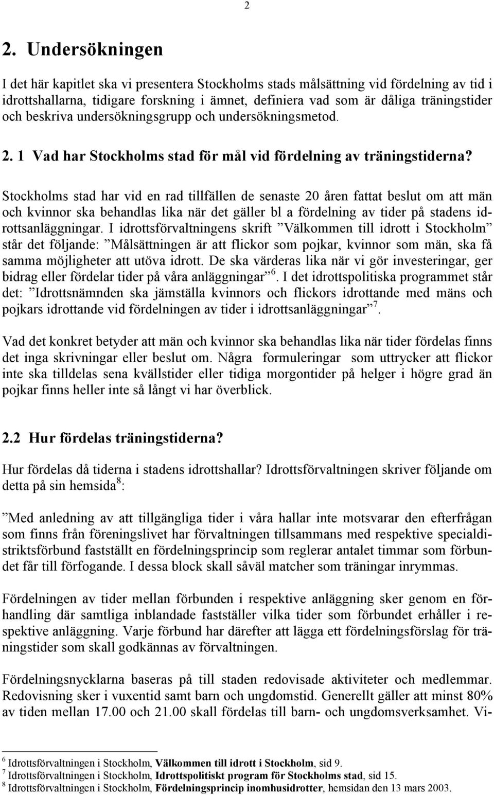 Stockholms stad har vid en rad tillfällen de senaste 20 åren fattat beslut om att män och kvinnor ska behandlas lika när det gäller bl a fördelning av tider på stadens idrottsanläggningar.