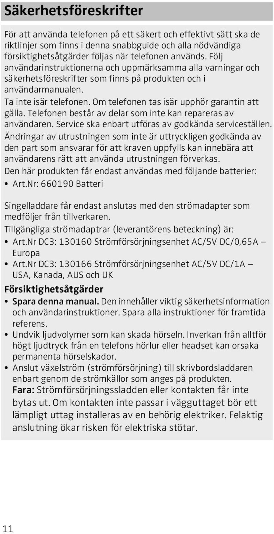 Om telefonen tas isär upphör garantin att gälla. Telefonen består av delar som inte kan repareras av användaren. Service ska enbart utföras av godkända serviceställen.