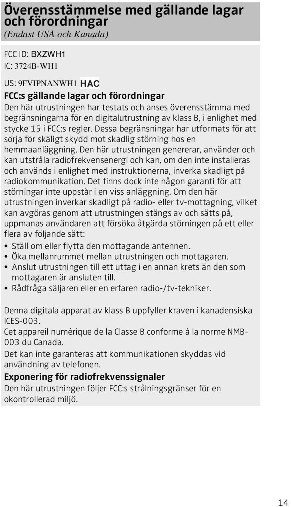 Dessa begränsningar har utformats för att sörja för skäligt skydd mot skadlig störning hos en hemmaanläggning.