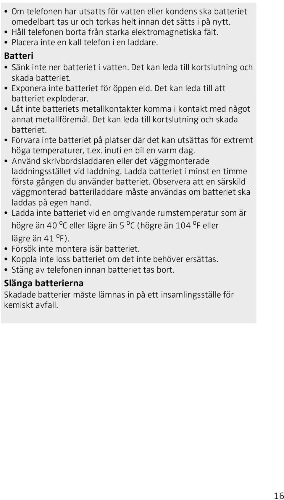 Det kan leda till att batteriet exploderar. Låt inte batteriets metallkontakter komma i kontakt med något annat metallföremål. Det kan leda till kortslutning och skada batteriet.