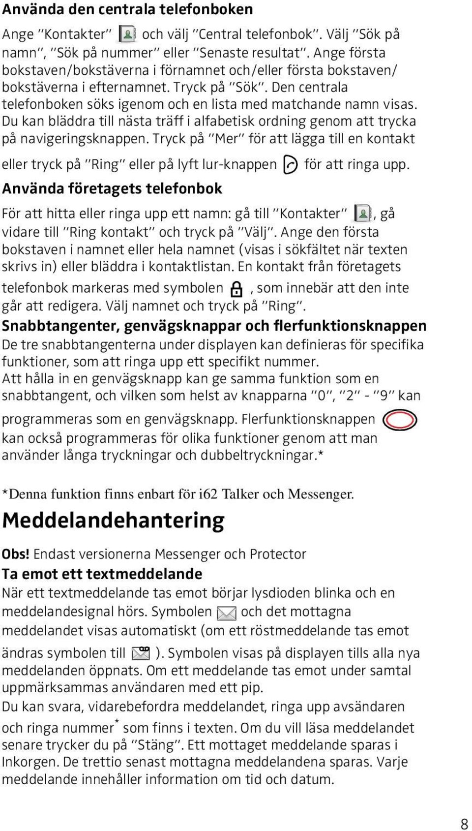 Du kan bläddra till nästa träff i alfabetisk ordning genom att trycka på navigeringsknappen. Tryck på Mer för att lägga till en kontakt eller tryck på Ring eller på lyft lur-knappen för att ringa upp.