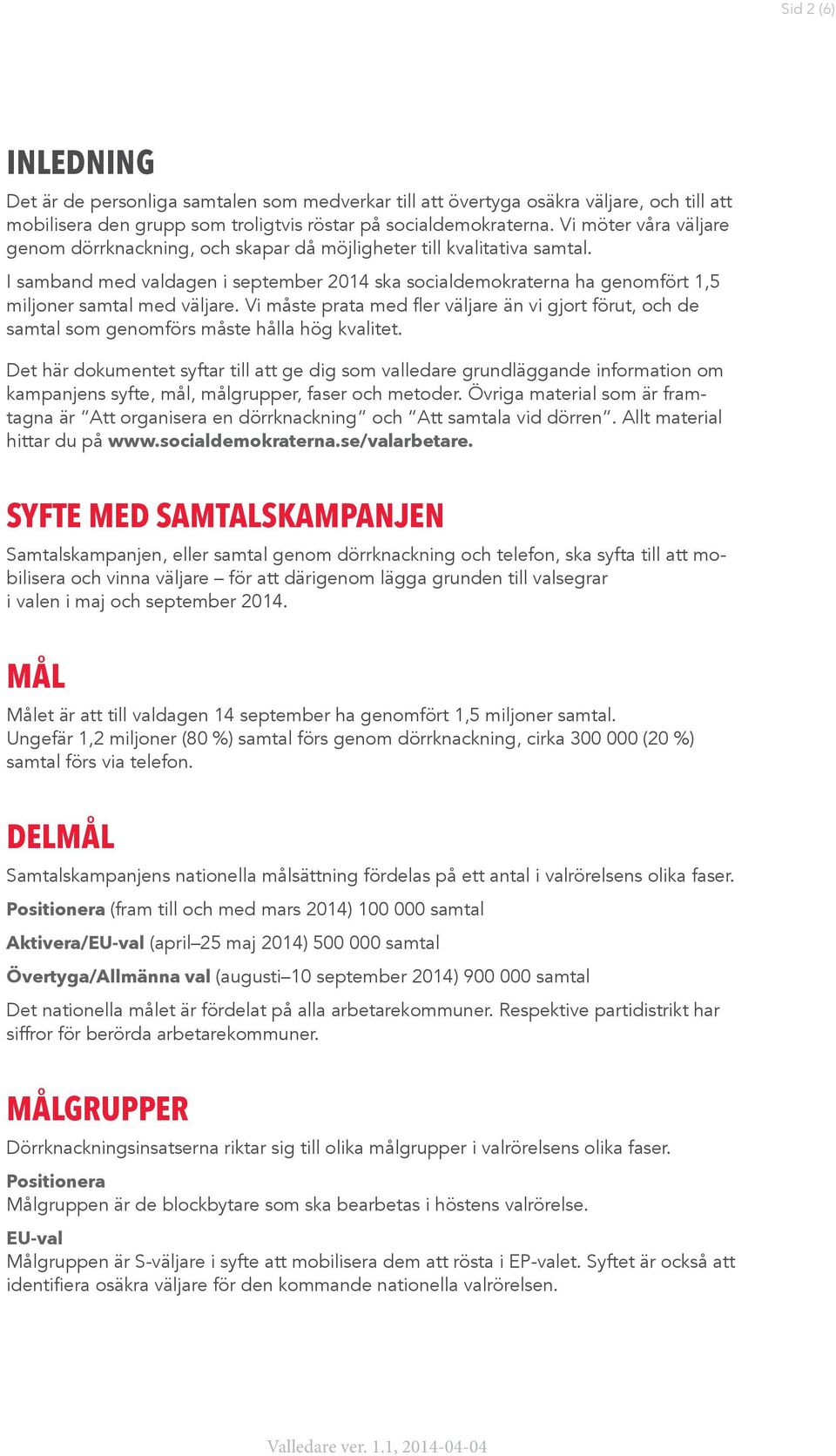 I samband med valdagen i september 2014 ska socialdemokraterna ha genomfört 1,5 miljoner samtal med väljare.