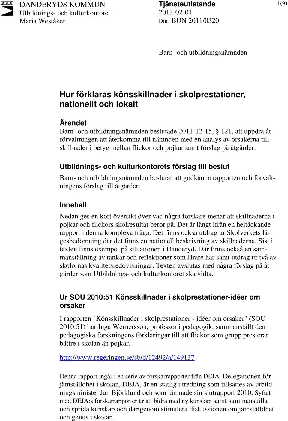 s förslag till beslut Barn- och utbildningsnämnden beslutar att godkänna rapporten och förvaltningens förslag till åtgärder.