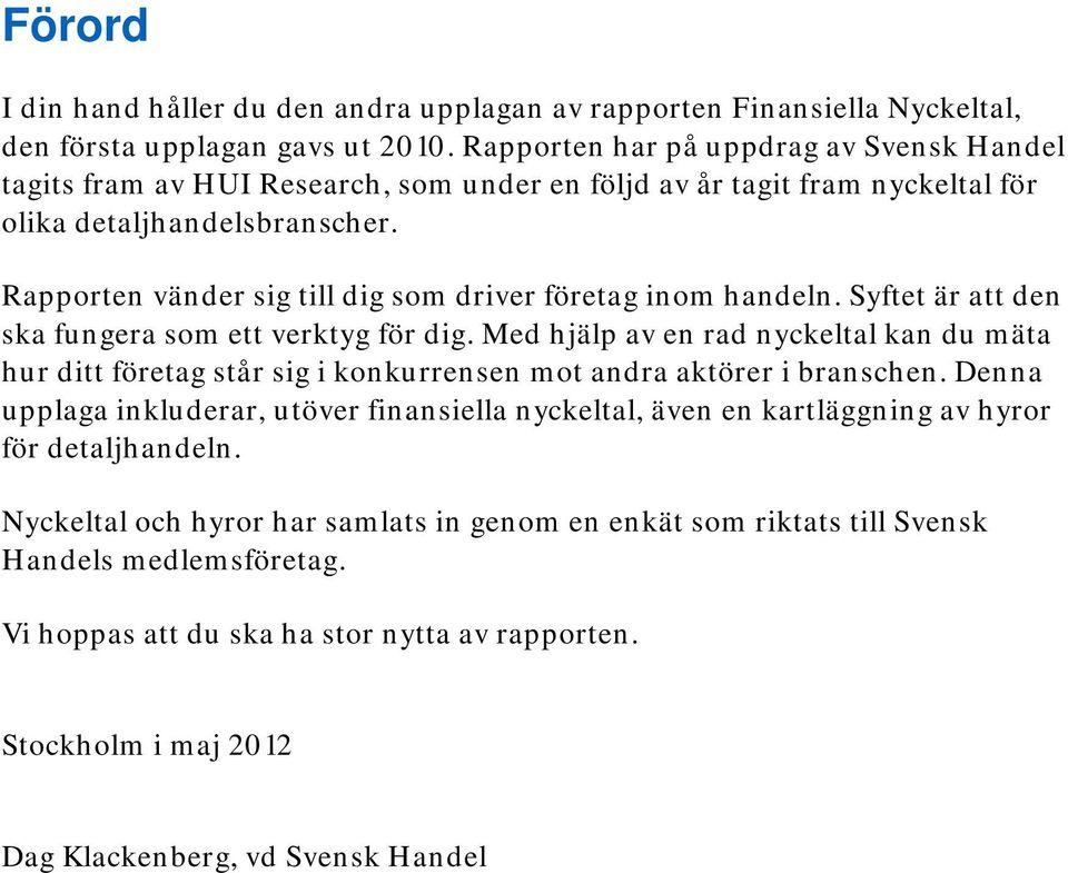 Rapporten vänder sig till dig som driver företag inom handeln. Syftet är att den ska fungera som ett verktyg för dig.