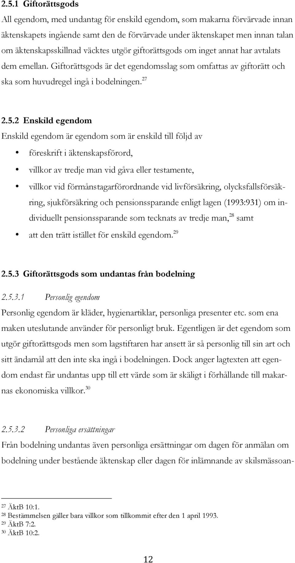 2 Enskild egendom Enskild egendom är egendom som är enskild till följd av föreskrift i äktenskapsförord, villkor av tredje man vid gåva eller testamente, villkor vid förmånstagarförordnande vid