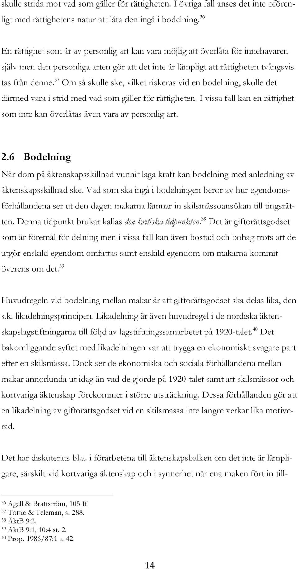 37 Om så skulle ske, vilket riskeras vid en bodelning, skulle det därmed vara i strid med vad som gäller för rättigheten.