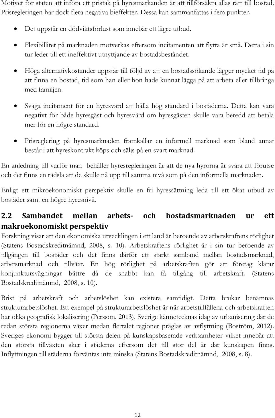 Detta i sin tur leder till ett ineffektivt utnyttjande av bostadsbeståndet.