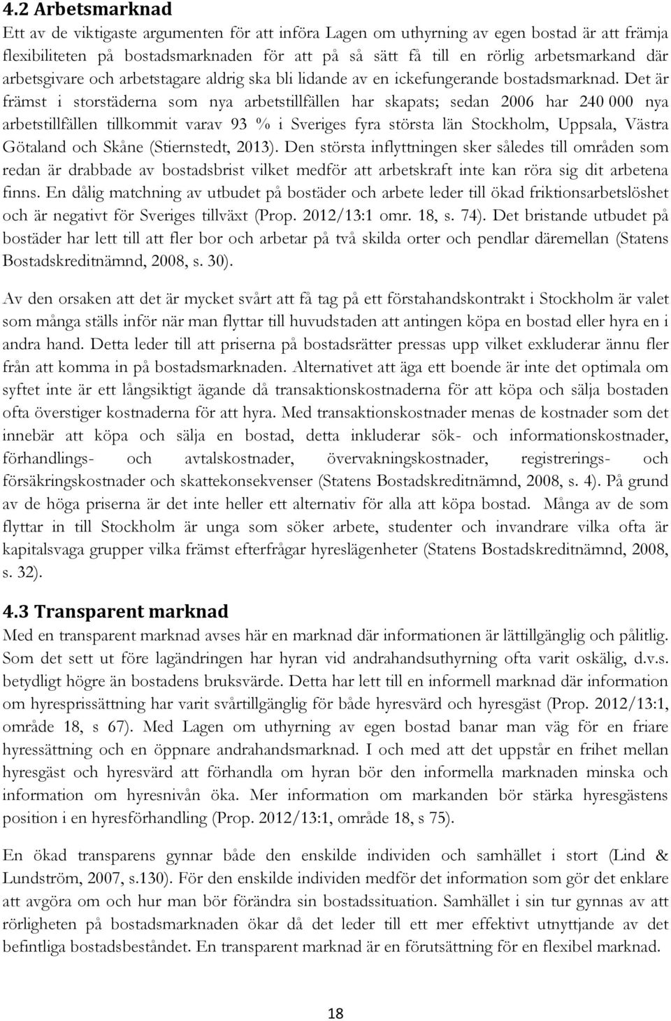 Det är främst i storstäderna som nya arbetstillfällen har skapats; sedan 2006 har 240 000 nya arbetstillfällen tillkommit varav 93 % i Sveriges fyra största län Stockholm, Uppsala, Västra Götaland