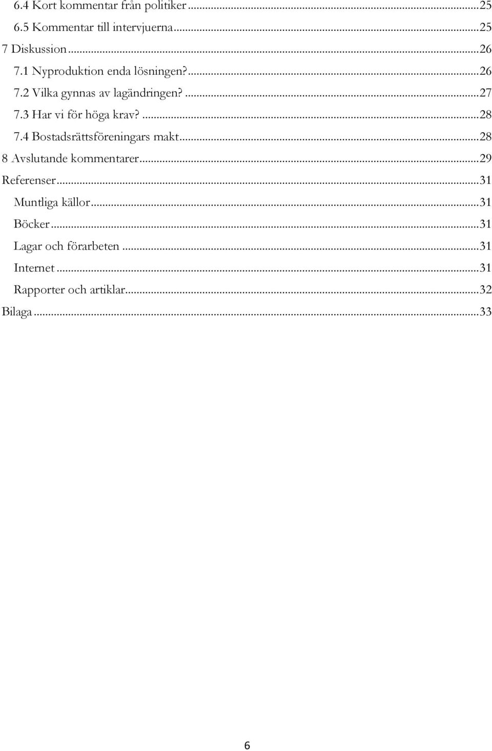 ... 28 7.4 Bostadsrättsföreningars makt... 28 8 Avslutande kommentarer... 29 Referenser.