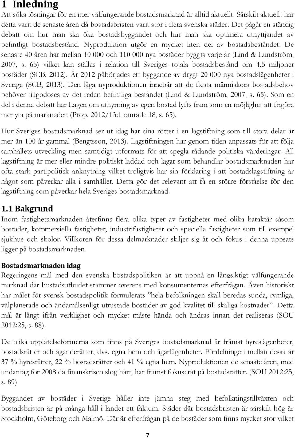 De senaste 40 åren har mellan 10 000 och 110 000 nya bostäder byggts varje år (Lind & Lundström, 2007, s.