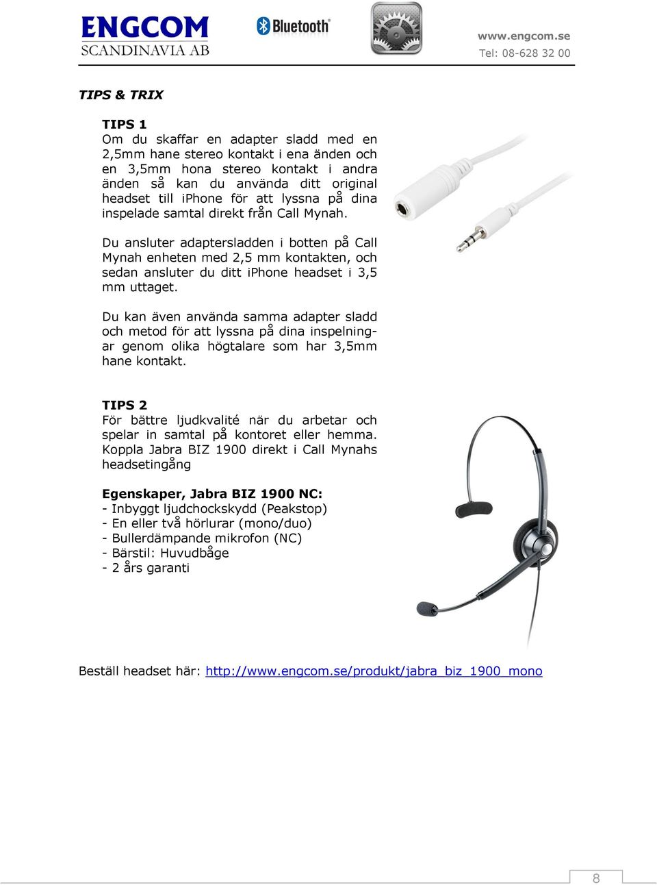 Du kan även använda samma adapter sladd och metod för att lyssna på dina inspelningar genom olika högtalare som har 3,5mm hane kontakt.