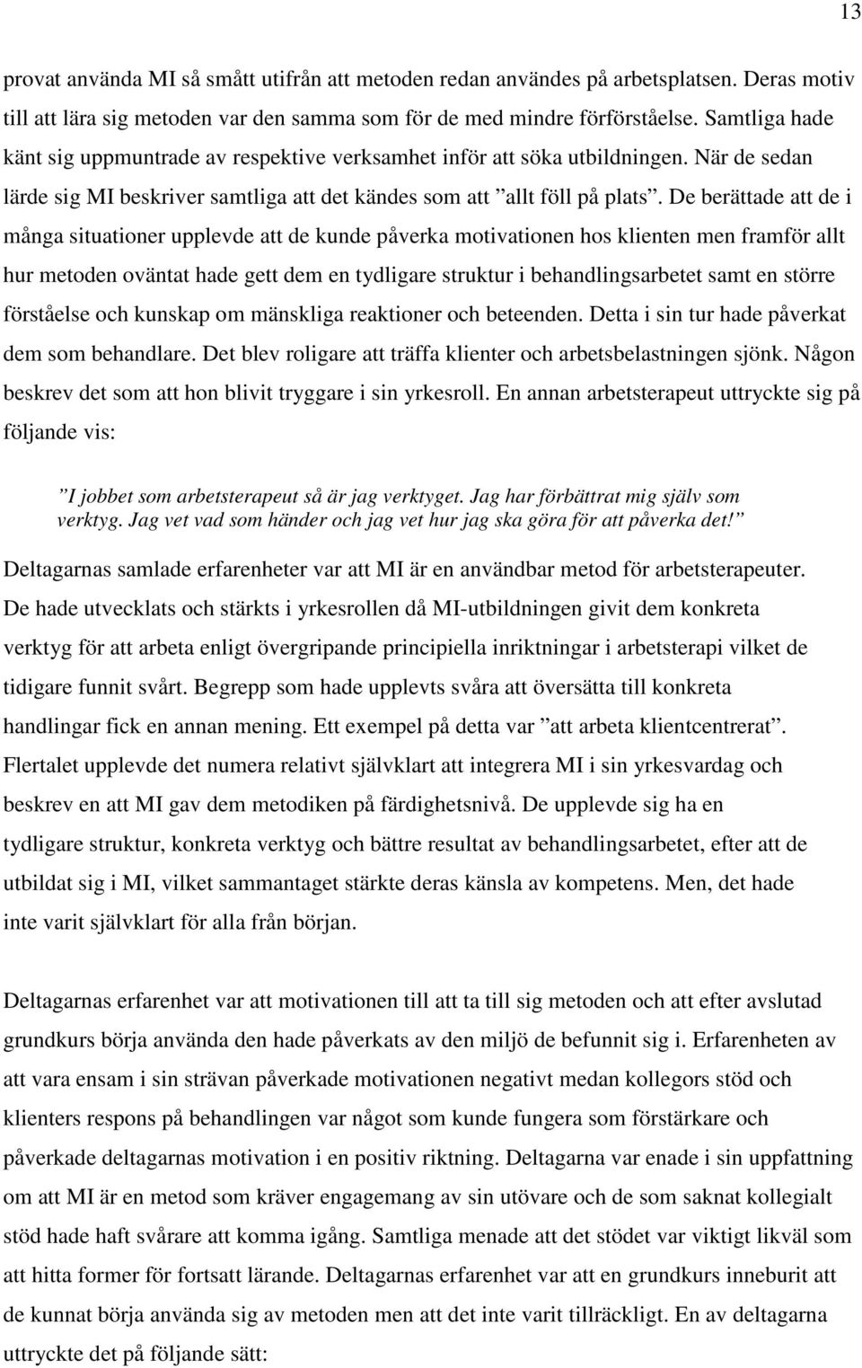 De berättade att de i många situationer upplevde att de kunde påverka motivationen hos klienten men framför allt hur metoden oväntat hade gett dem en tydligare struktur i behandlingsarbetet samt en