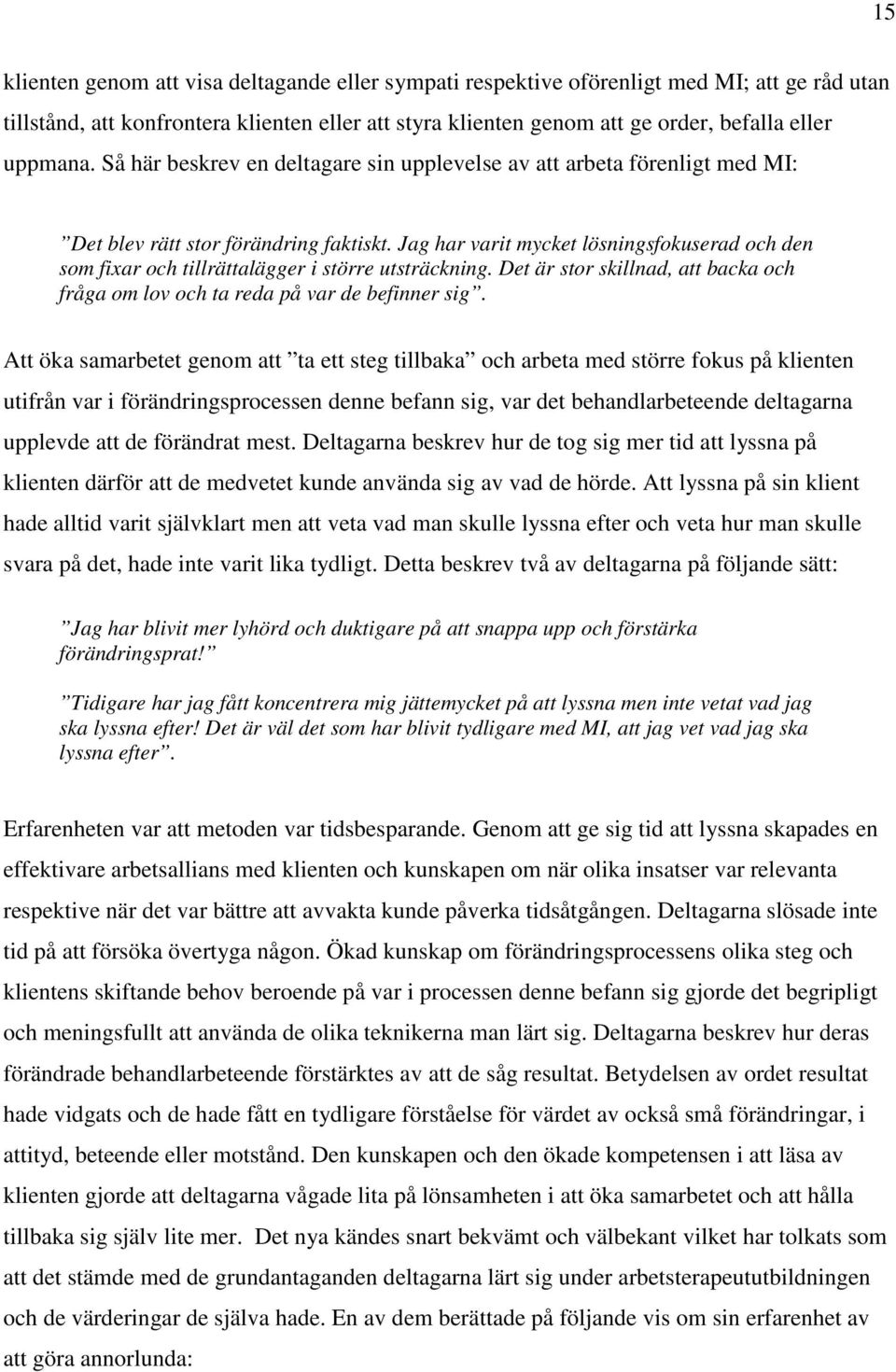 Jag har varit mycket lösningsfokuserad och den som fixar och tillrättalägger i större utsträckning. Det är stor skillnad, att backa och fråga om lov och ta reda på var de befinner sig.