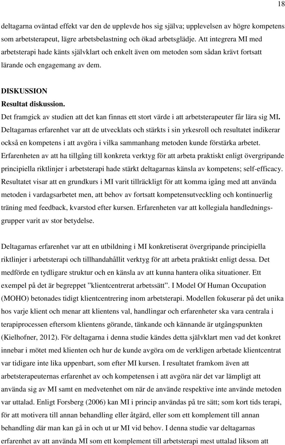 Det framgick av studien att det kan finnas ett stort värde i att arbetsterapeuter får lära sig MI.