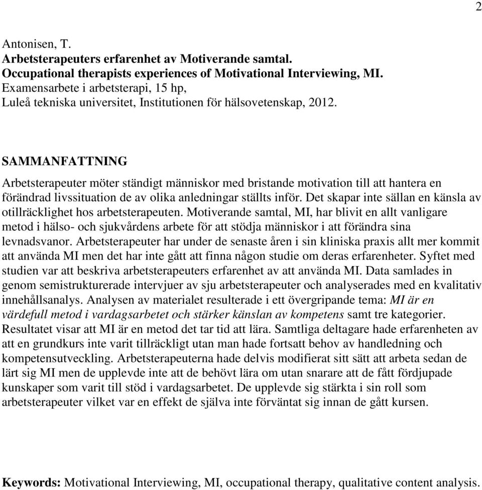 SAMMANFATTNING Arbetsterapeuter möter ständigt människor med bristande motivation till att hantera en förändrad livssituation de av olika anledningar ställts inför.