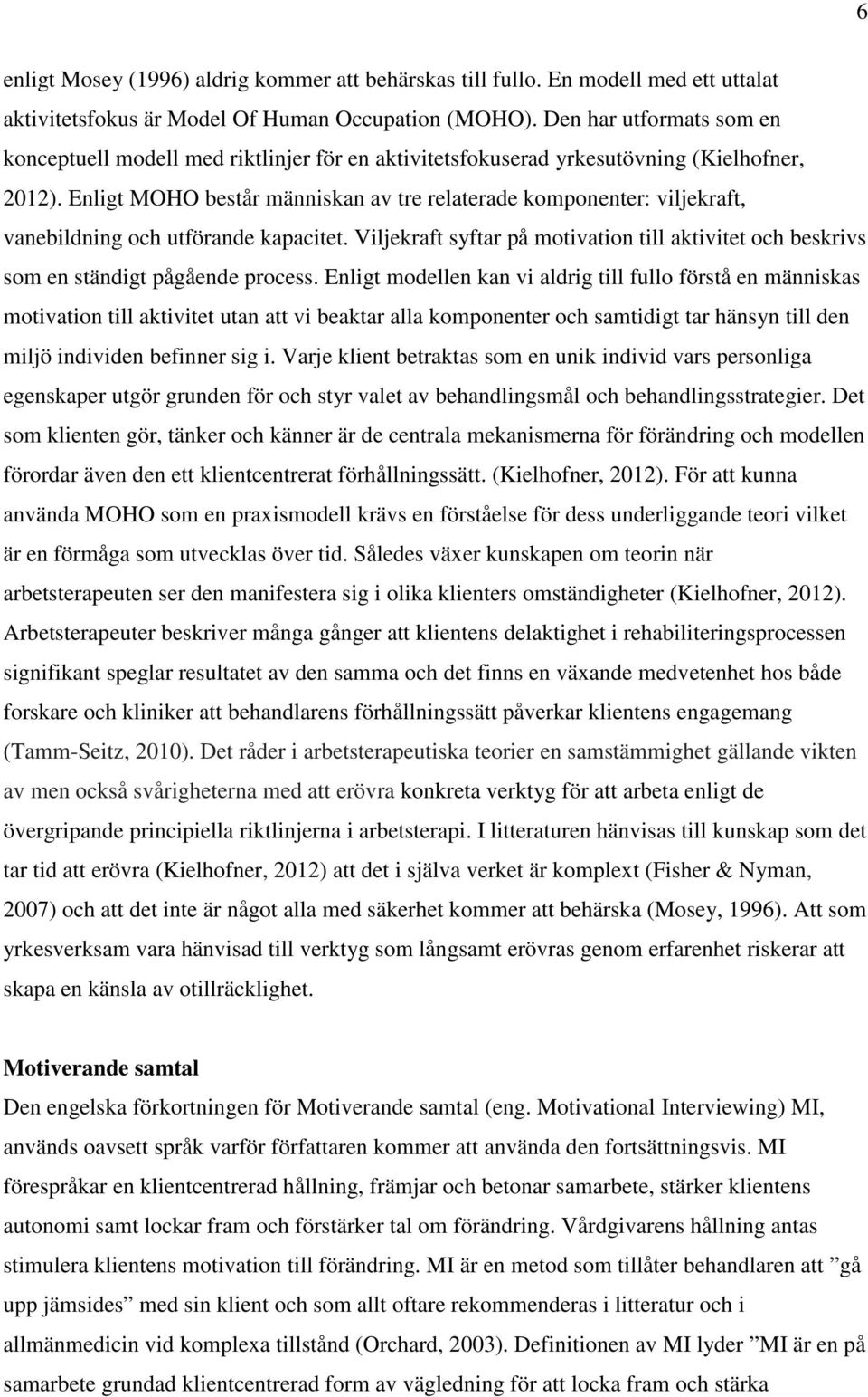 Enligt MOHO består människan av tre relaterade komponenter: viljekraft, vanebildning och utförande kapacitet.