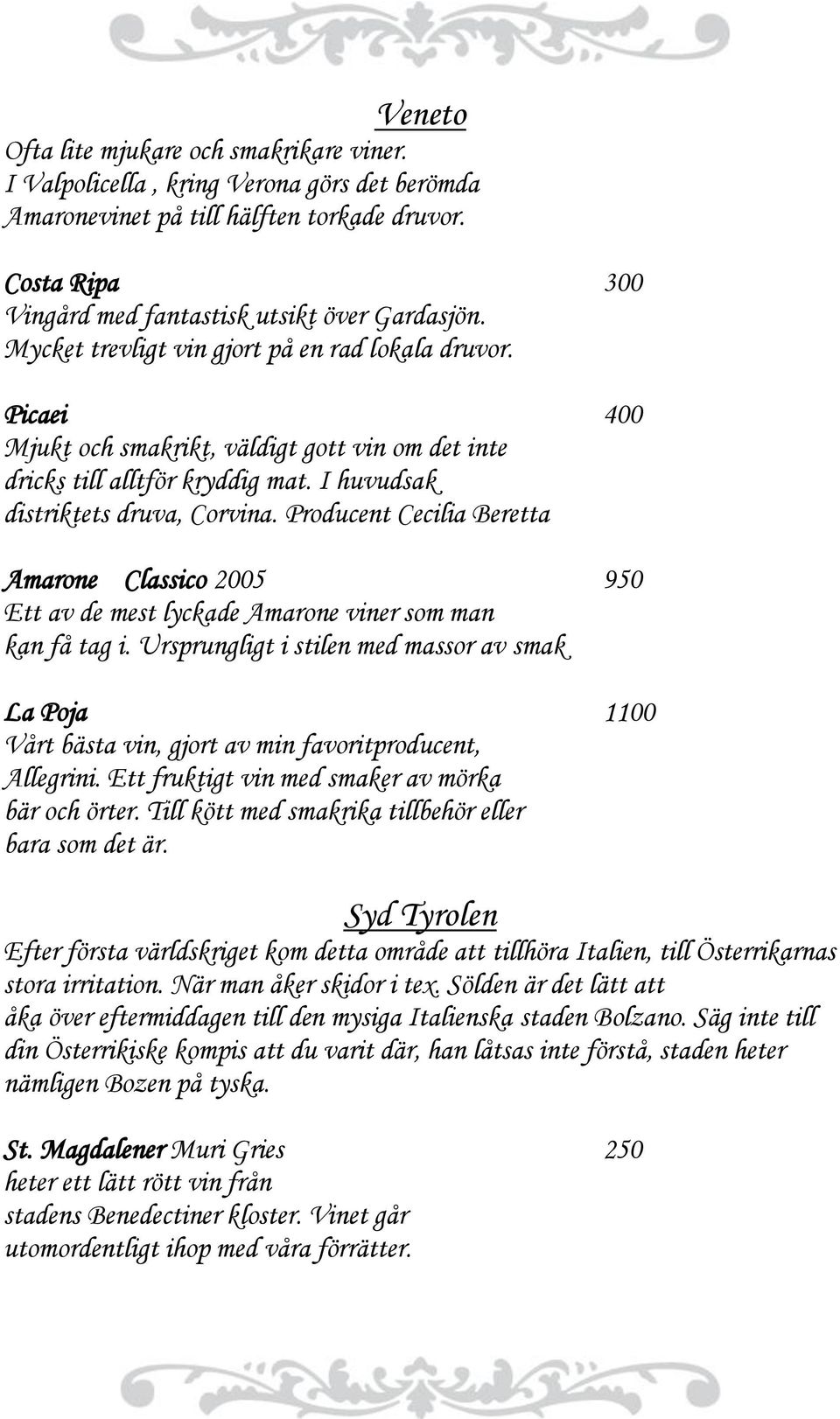 Producent Cecilia Beretta Amarone Classico 2005 950 Ett av de mest lyckade Amarone viner som man kan få tag i.