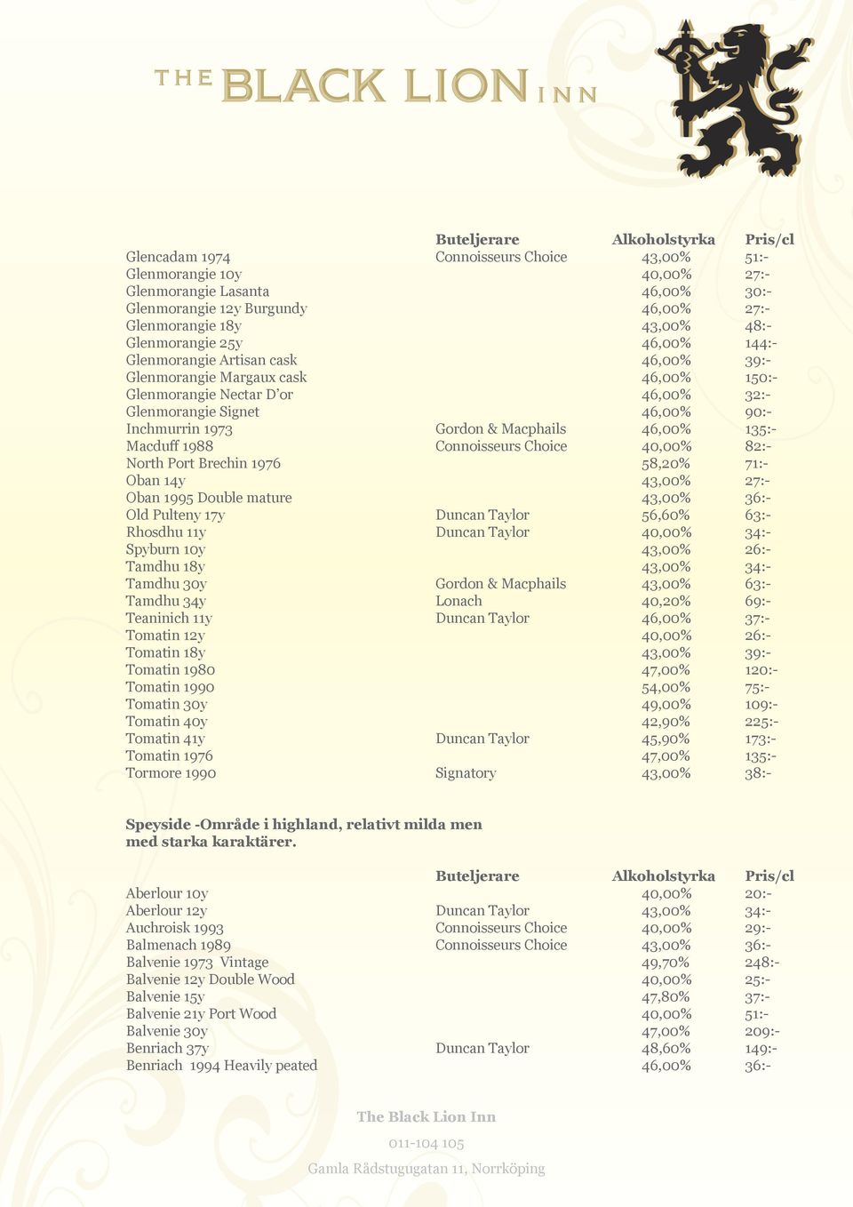 Macduff 1988 Connoisseurs Choice 40,00% 82:- North Port Brechin 1976 58,20% 71:- Oban 14y 43,00% 27:- Oban 1995 Double mature 43,00% 36:- Old Pulteny 17y Duncan Taylor 56,60% 63:- Rhosdhu 11y Duncan