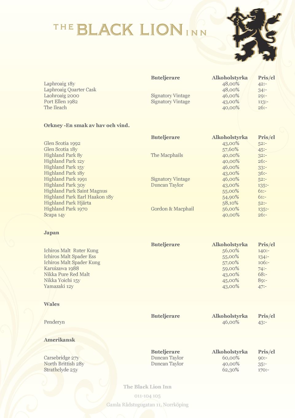 Glen Scotia 1992 43,00% 52:- Glen Scotia 18y 57,60% 45:- Highland Park 8y The Macphails 40,00% 32:- Highland Park 12y 40,00% 26:- Highland Park 15y 46,00% 33:- Highland Park 18y 43,00% 36:- Highland