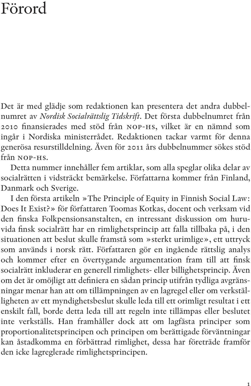 Även för 2011 års dubbelnummer sökes stöd från nop-hs. Detta nummer innehåller fem artiklar, som alla speglar olika delar av socialrätten i vidsträckt bemärkelse.