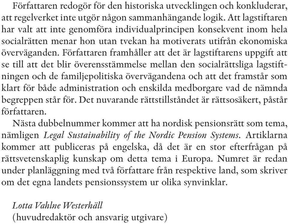 Författaren framhåller att det är lagstiftarens uppgift att se till att det blir överensstämmelse mellan den socialrättsliga lagstiftningen och de familjepolitiska övervägandena och att det framstår