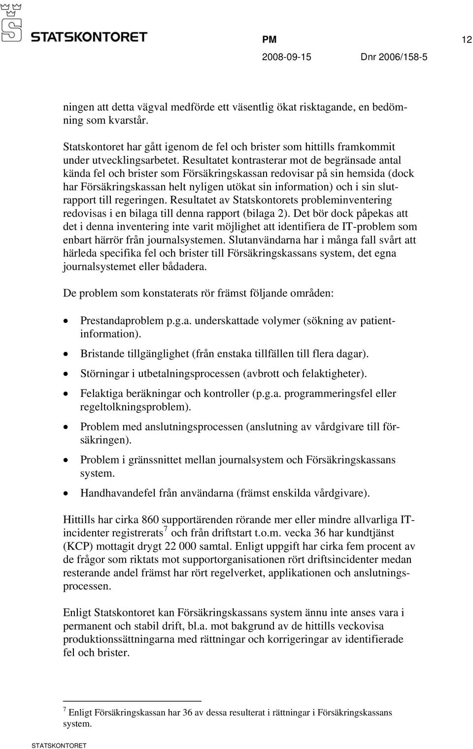 slutrapport till regeringen. Resultatet av Statskontorets probleminventering redovisas i en bilaga till denna rapport (bilaga 2).