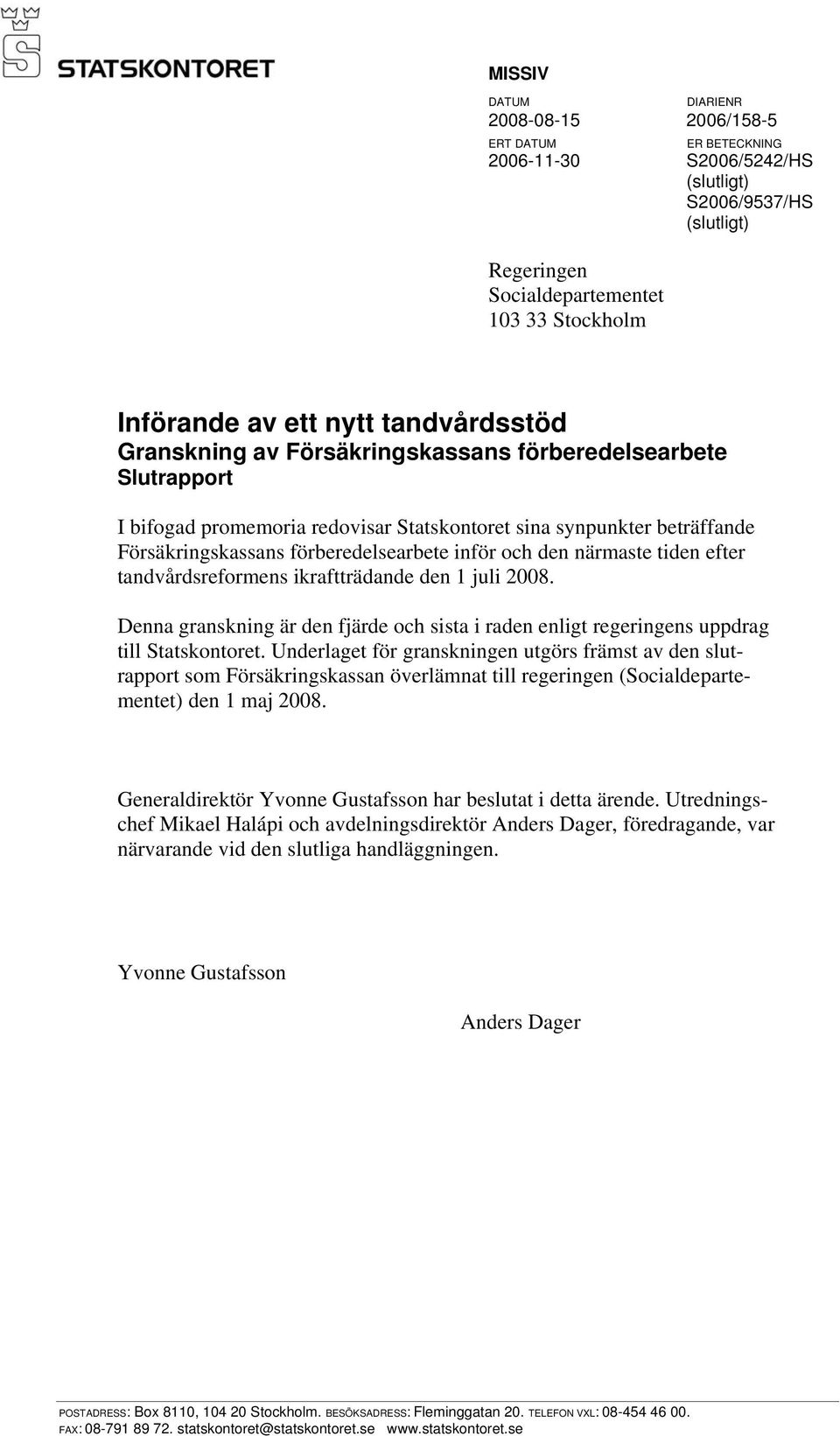 den närmaste tiden efter tandvårdsreformens ikraftträdande den 1 juli 2008. Denna granskning är den fjärde och sista i raden enligt regeringens uppdrag till Statskontoret.