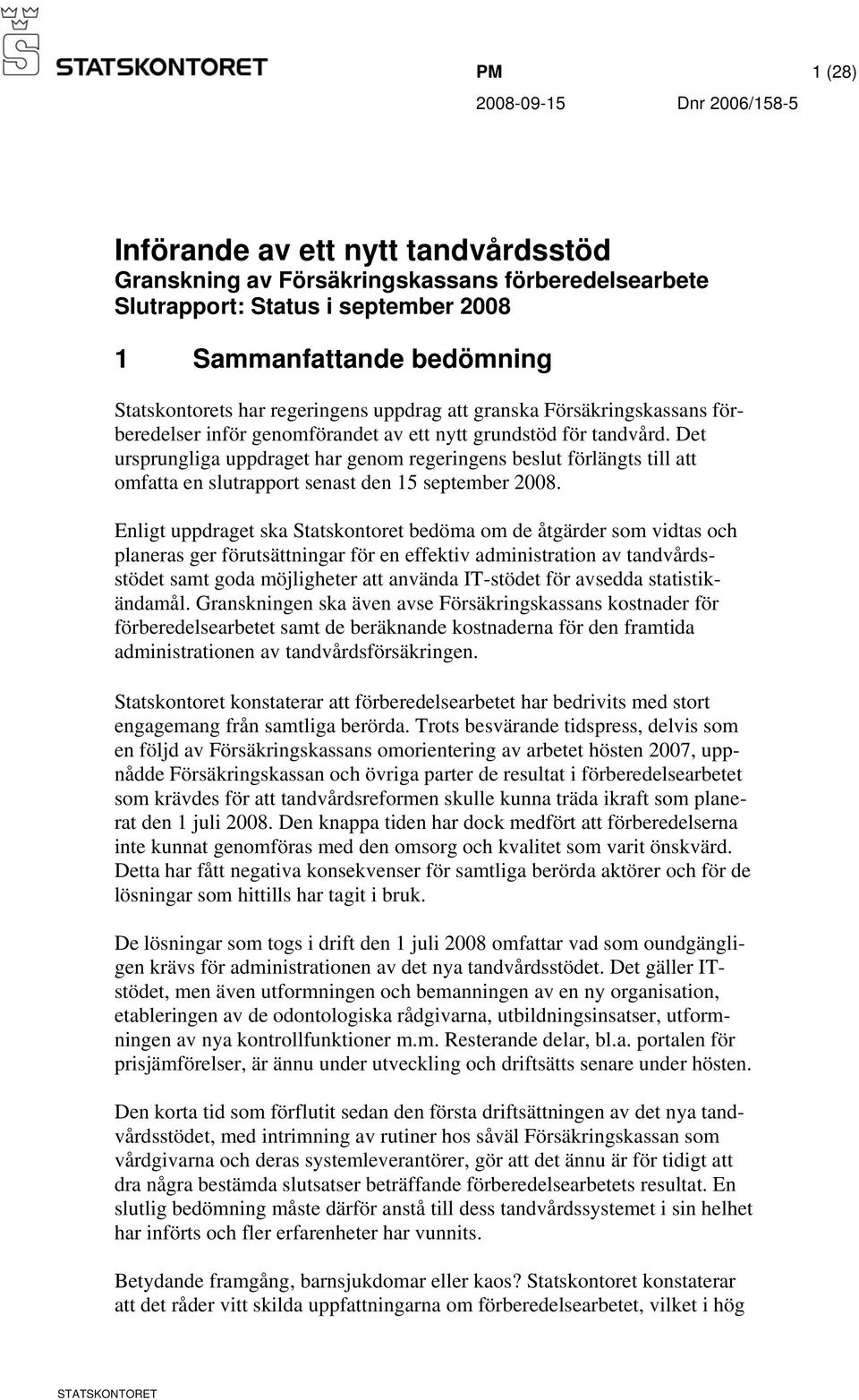 Det ursprungliga uppdraget har genom regeringens beslut förlängts till att omfatta en slutrapport senast den 15 september 2008.