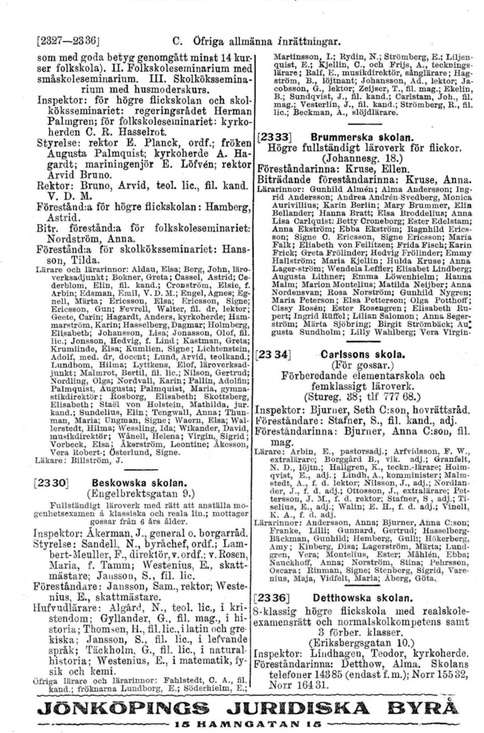 cobsson, G., lektor; Zeijser, T., fil.mag.; Ekelin, Inspektor: för hözre flickskolan och skol. B.; Sundqvist, J., fil. kand.; Carlstam, JOh., fil.... mag.; Vesterlin, J., fil. kaud.; Strömberg, R.