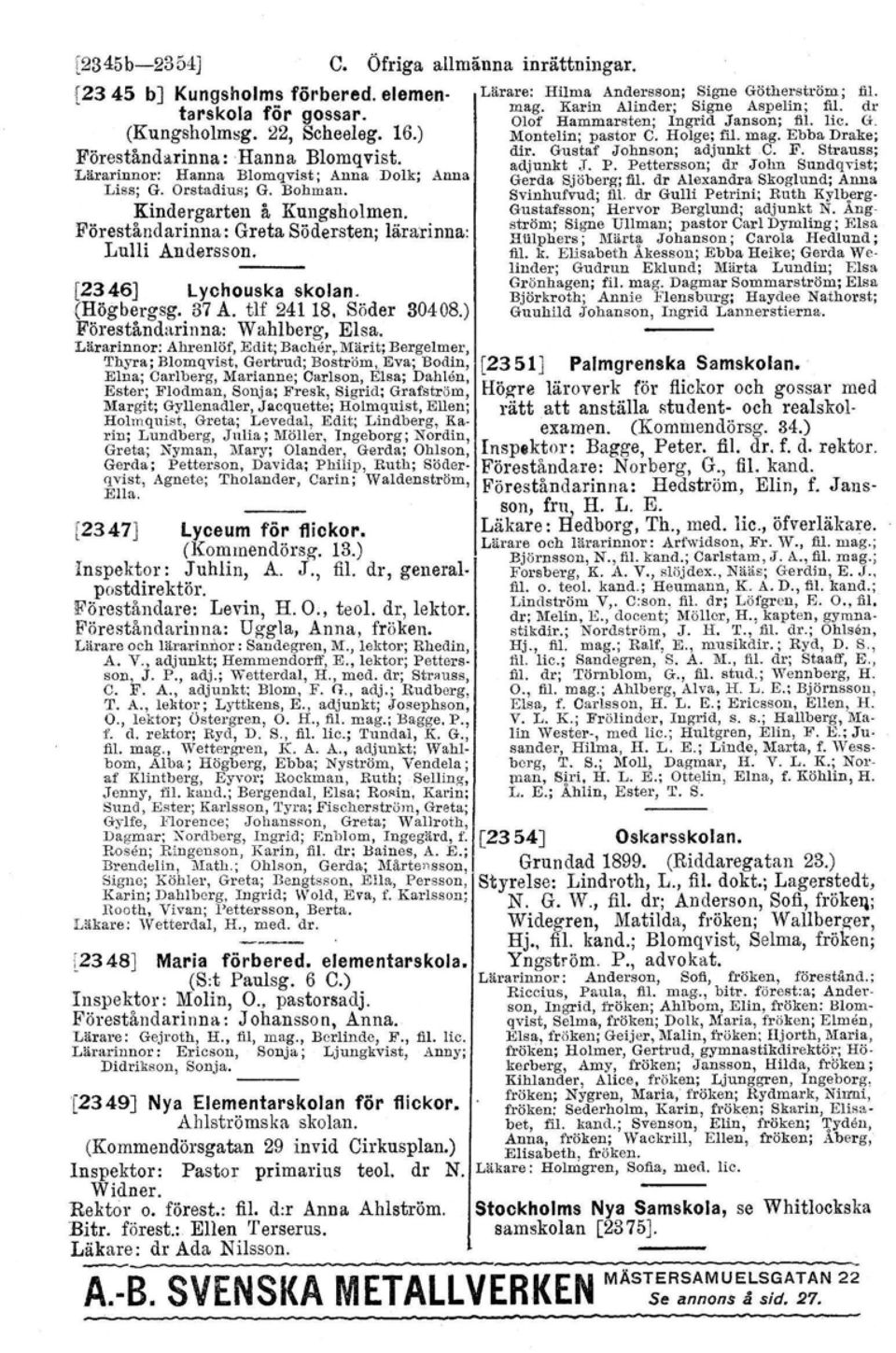 Gustaf' Johnson; adjunkt C. F. Strauss; adjunkt J. P. Pettersson; dr Jolm Sundqvist; Lärarinnor: Hanna Blomqvist; Anna Dolk; Anna Gerda Sjöberg; fil. dr Alexandra Skoglund; Anna Liss; G. Orstadius; G.