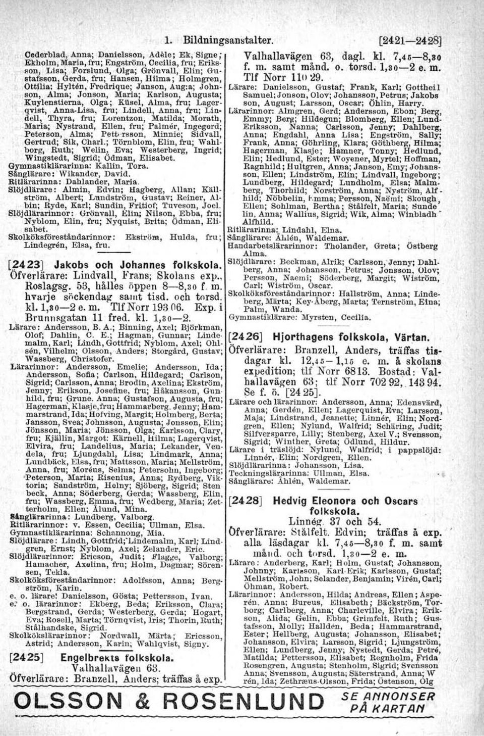 Fredrique; Janson, Aug:a; John-,son, Alma; Jonson, Maria; Karlson, Augusta; Kuylenstierna, Olga ; KUsel, Alma, fru; Lager.