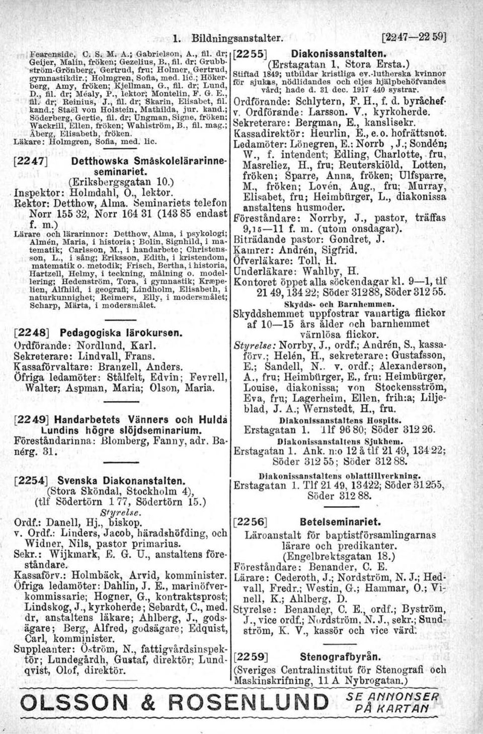 ; Höker- ror sju~s, nödlidandes och eljes bjälpbehöfvandes berg, Amy, fröken;).fjellman, G., fil. dr; Lund, D., fil. dr; Mealy, P., lektor; Montelin, F. G. E., vård; hade d. 31 dec. 1917MO systrar.