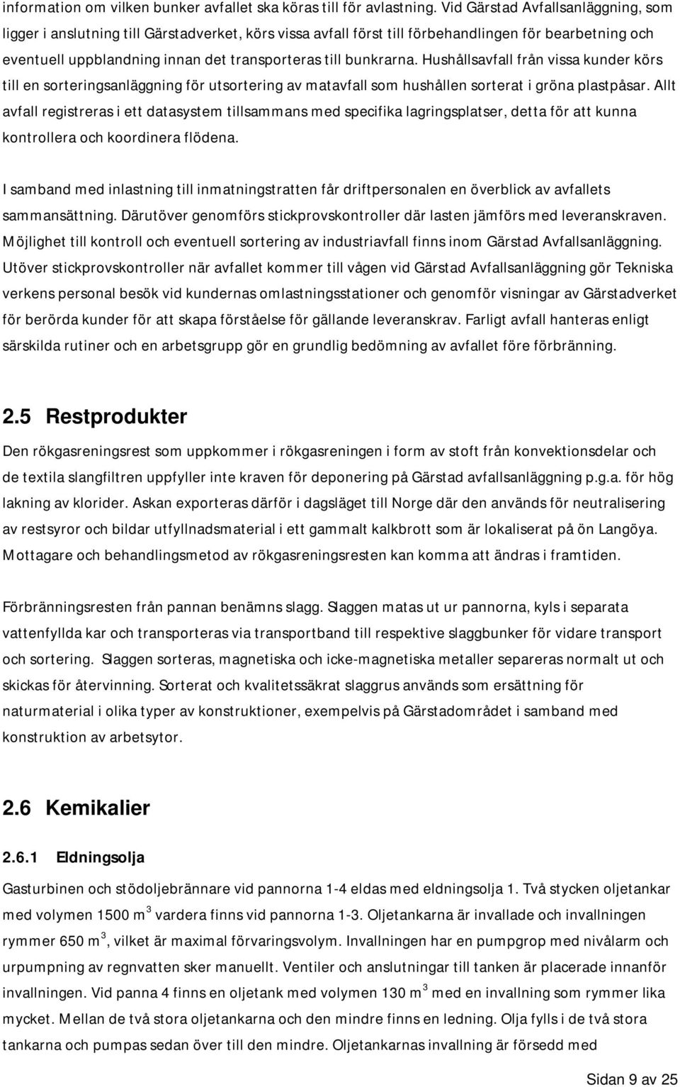 bunkrarna. Hushållsavfall från vissa kunder körs till en sorteringsanläggning för utsortering av matavfall som hushållen sorterat i gröna plastpåsar.