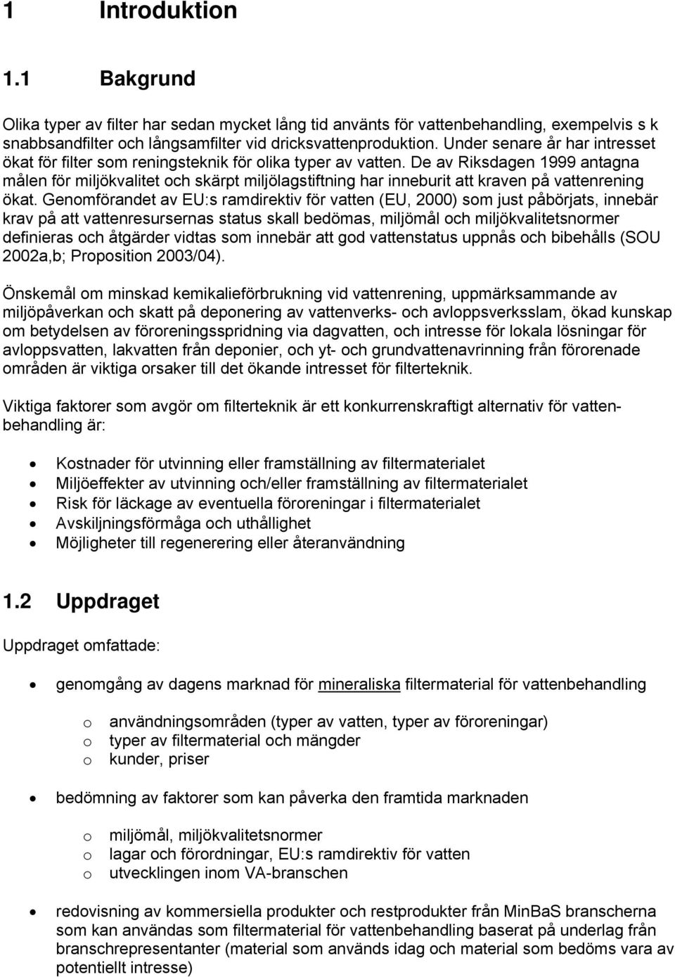 De av Riksdagen 1999 antagna målen för miljökvalitet och skärpt miljölagstiftning har inneburit att kraven på vattenrening ökat.