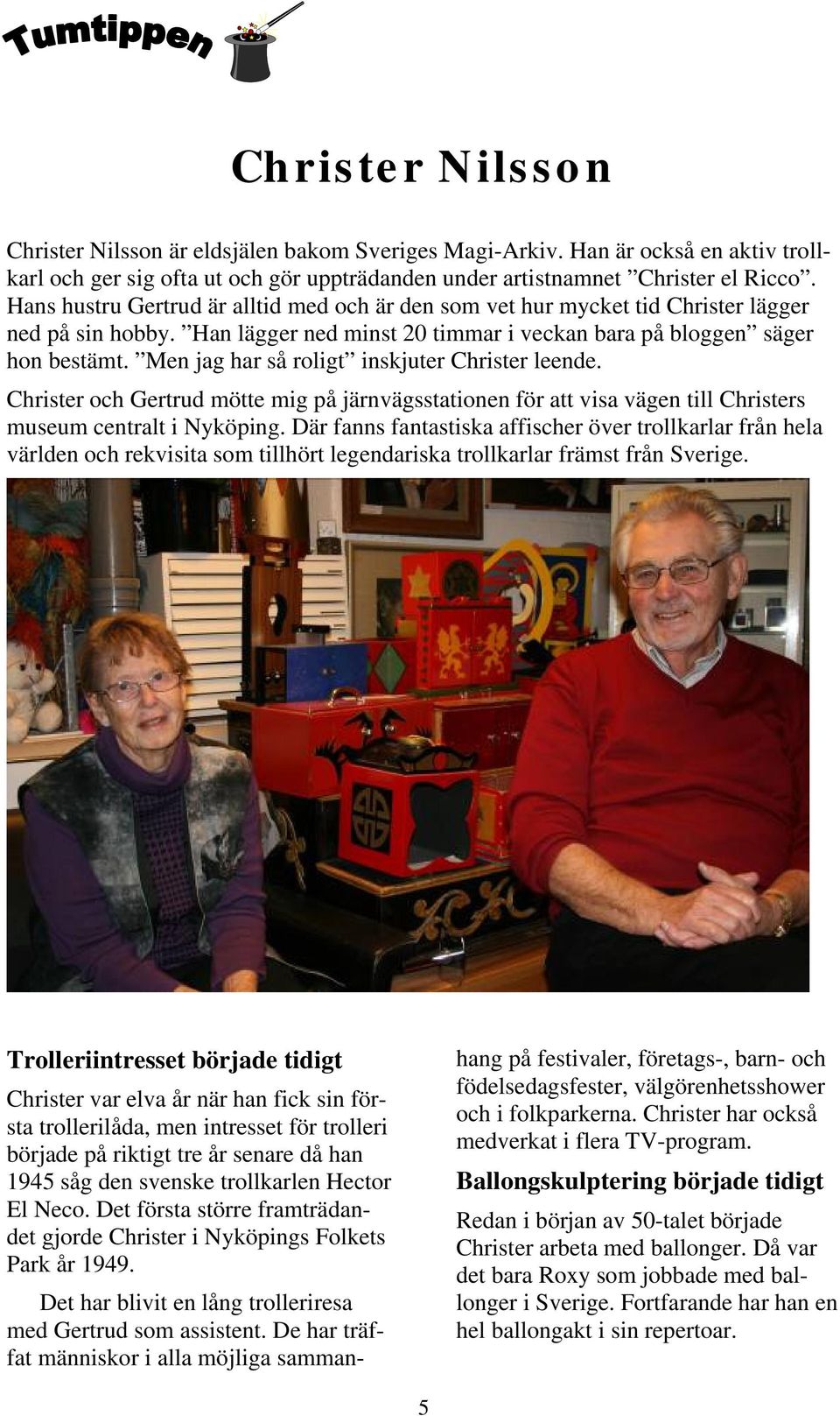 Men jag har så roligt inskjuter Christer leende. Christer och Gertrud mötte mig på järnvägsstationen för att visa vägen till Christers museum centralt i Nyköping.