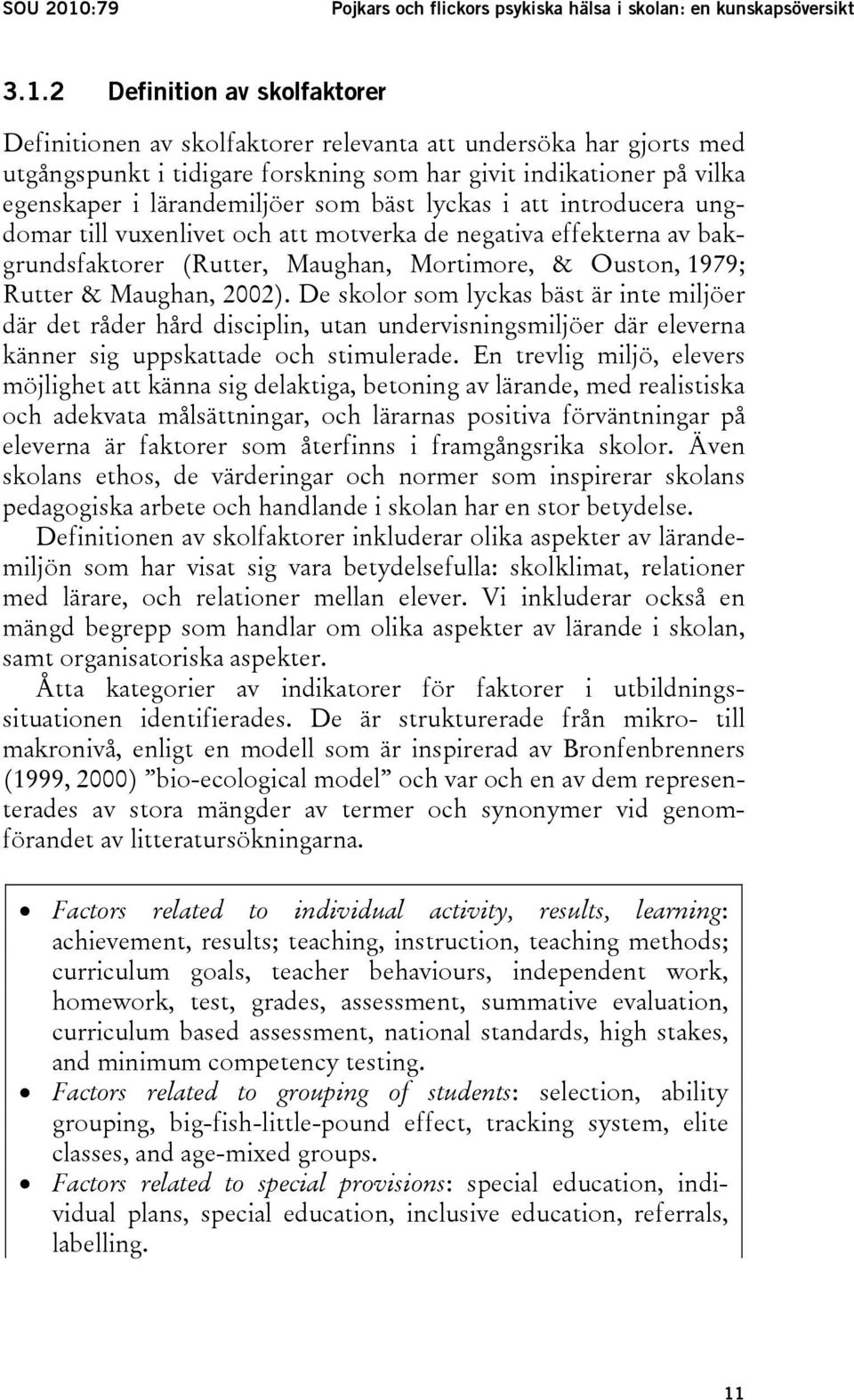 2 Definition av skolfaktorer Definitionen av skolfaktorer relevanta att undersöka har gjorts med utgångspunkt i tidigare forskning som har givit indikationer på vilka egenskaper i lärandemiljöer som