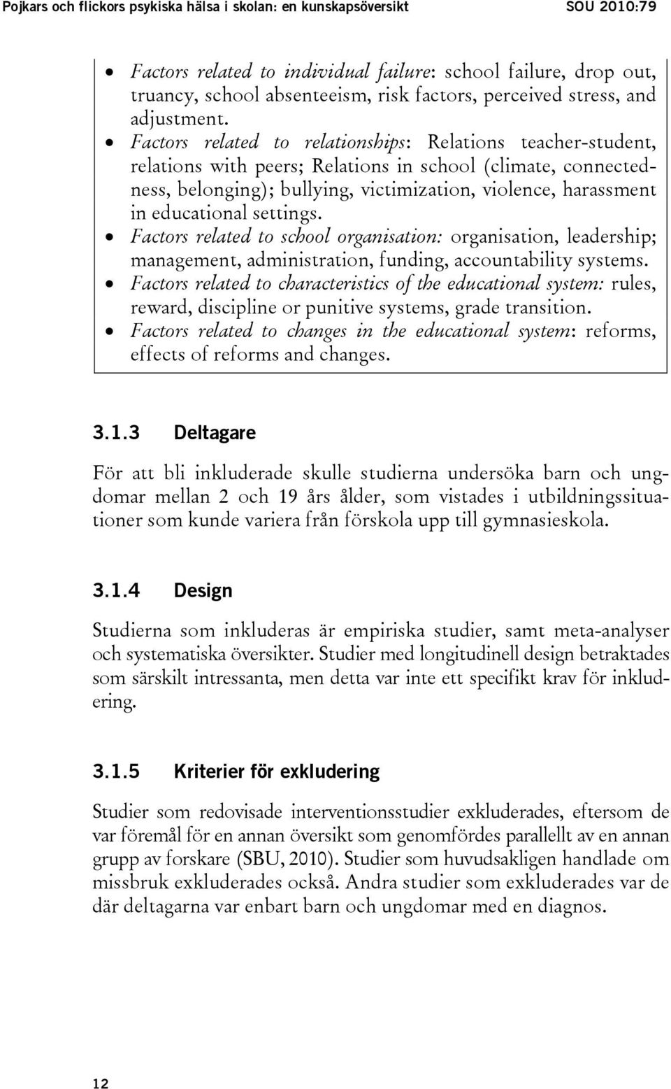 Factors related to relationships: Relations teacher-student, relations with peers; Relations in school (climate, connectedness, belonging); bullying, victimization, violence, harassment in