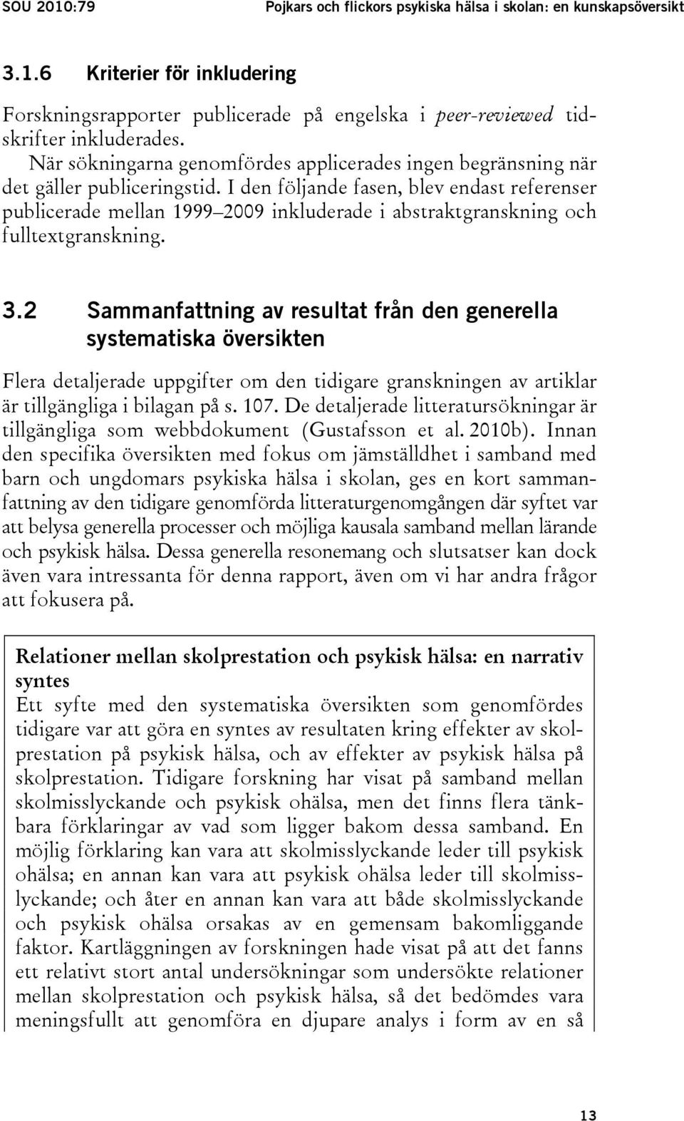 I den följande fasen, blev endast referenser publicerade mellan 1999 2009 inkluderade i abstraktgranskning och fulltextgranskning. 3.