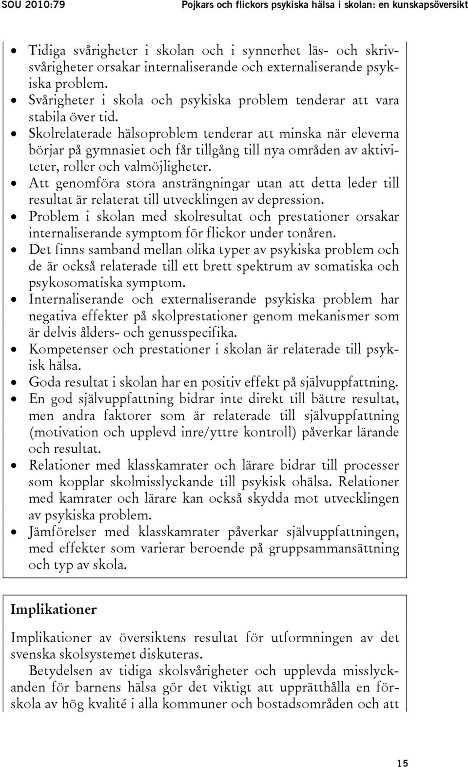 Skolrelaterade hälsoproblem tenderar att minska när eleverna börjar på gymnasiet och får tillgång till nya områden av aktiviteter, roller och valmöjligheter.