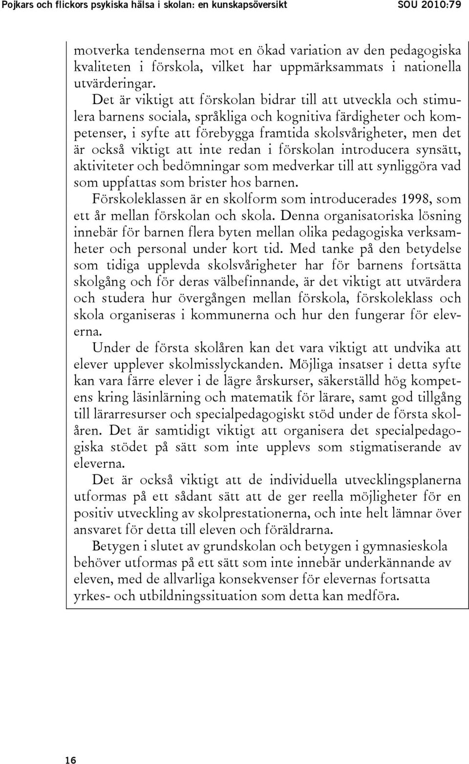 Det är viktigt att förskolan bidrar till att utveckla och stimulera barnens sociala, språkliga och kognitiva färdigheter och kompetenser, i syfte att förebygga framtida skolsvårigheter, men det är