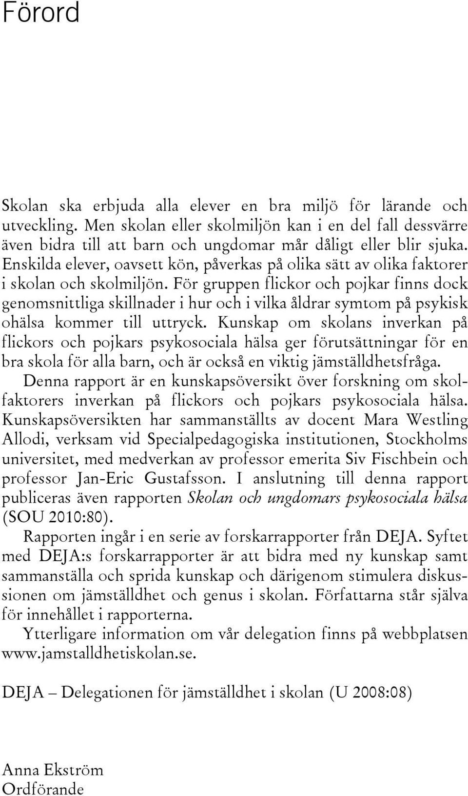 Enskilda elever, oavsett kön, påverkas på olika sätt av olika faktorer i skolan och skolmiljön.