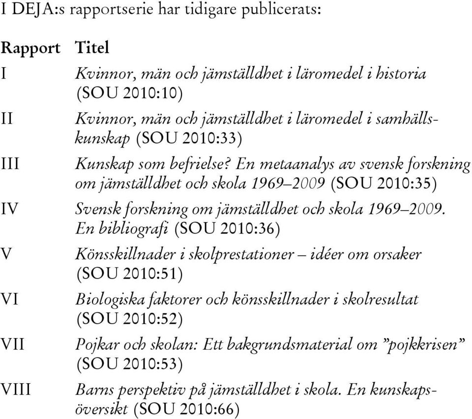 En metaanalys av svensk forskning om jämställdhet och skola 1969 2009 (SOU 2010:35) IV Svensk forskning om jämställdhet och skola 1969 2009.